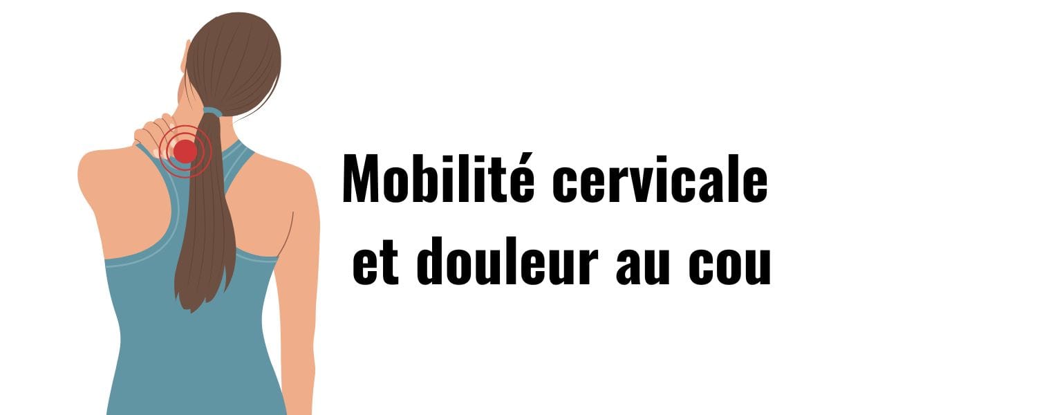 Mobilité cervicale et douleurs au cou : comprendre, prévenir et soulager.